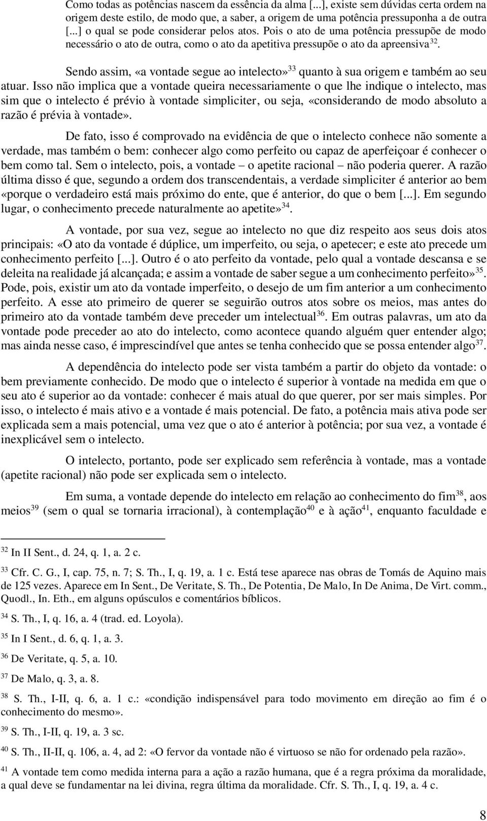 Sendo assim, «a vontade segue ao intelecto» 33 quanto à sua origem e também ao seu atuar.