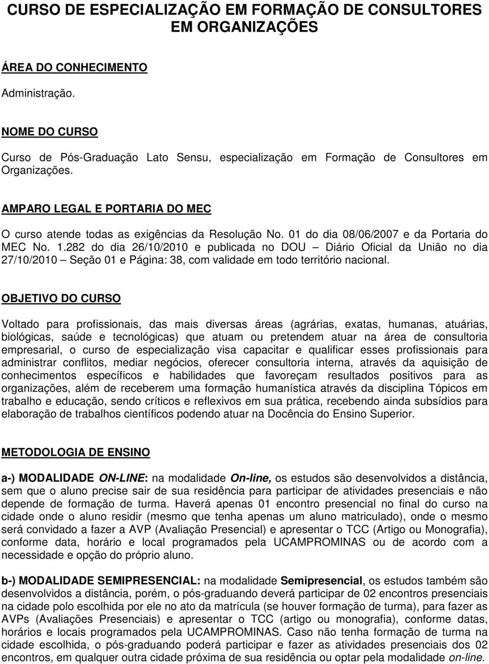 01 do dia 08/06/2007 e da Portaria do MEC No. 1.282 do dia 26/10/2010 e publicada no DOU Diário Oficial da União no dia 27/10/2010 Seção 01 e Página: 38, com validade em todo território nacional.