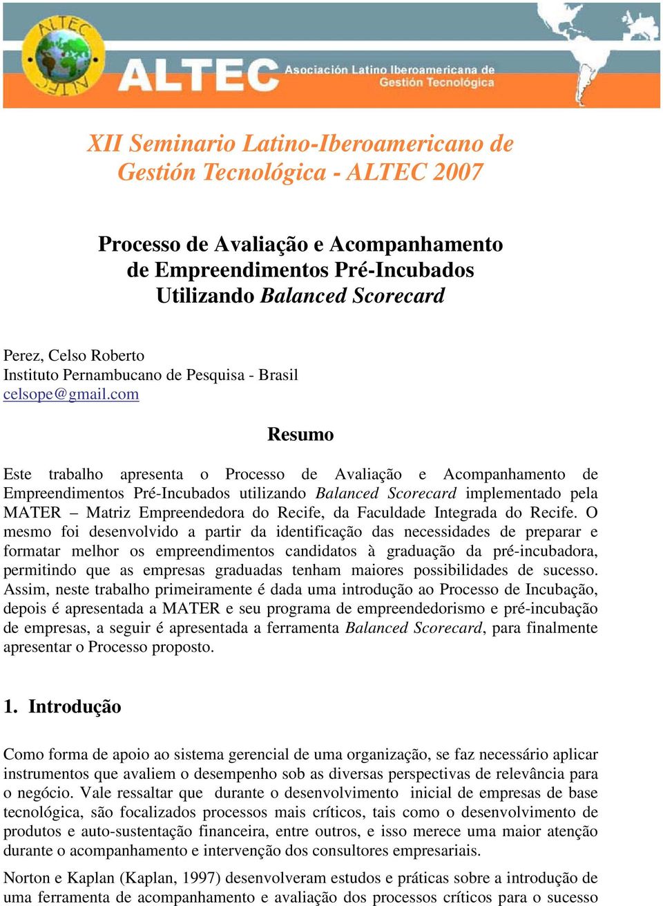 com Resumo Este trabalho apresenta o Processo de Avaliação e Acompanhamento de Empreendimentos Pré-Incubados utilizando Balanced Scorecard implementado pela MATER Matriz Empreendedora do Recife, da