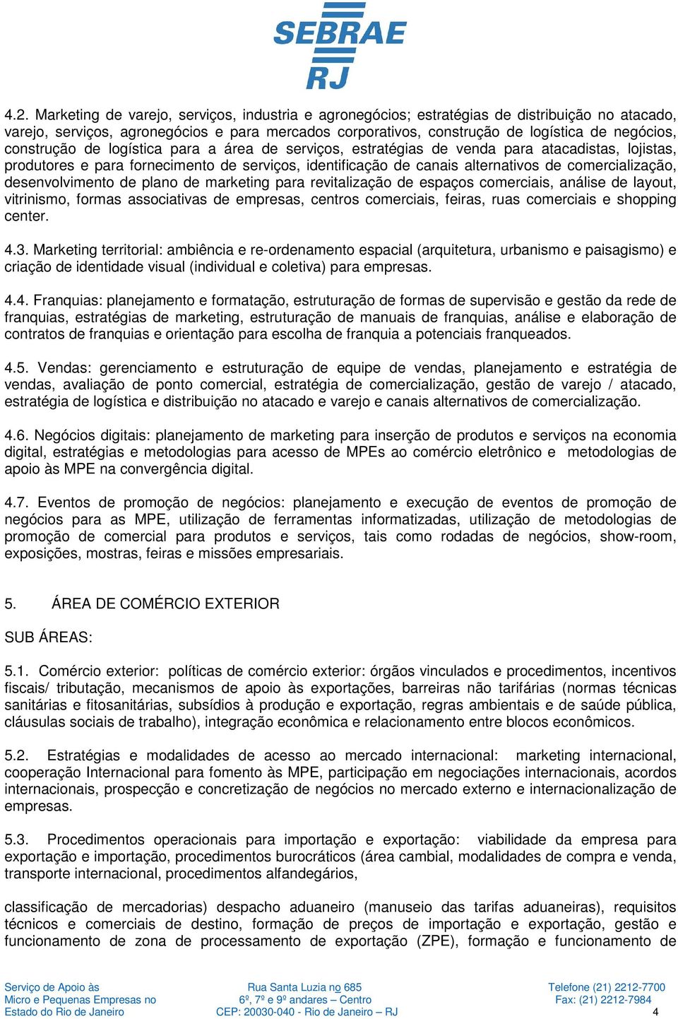 desenvolvimento de plano de marketing para revitalização de espaços comerciais, análise de layout, vitrinismo, formas associativas de empresas, centros comerciais, feiras, ruas comerciais e shopping