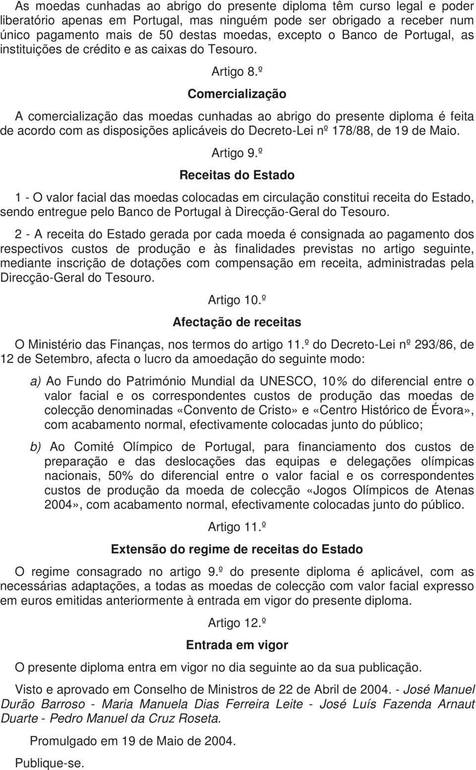 º Comercialização A comercialização das moedas cunhadas ao abrigo do presente diploma é feita de acordo com as disposições aplicáveis do Decreto-Lei nº 178/88, de 19 de Maio. Artigo 9.