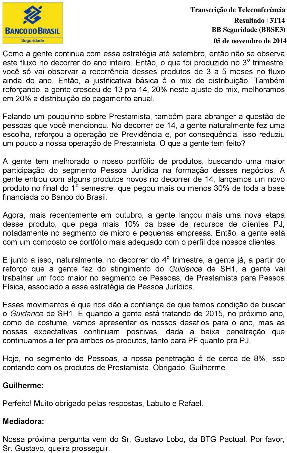 Também reforçando, a gente cresceu de 13 pra 14, 20% neste ajuste do mix, melhoramos em 20% a distribuição do pagamento anual.