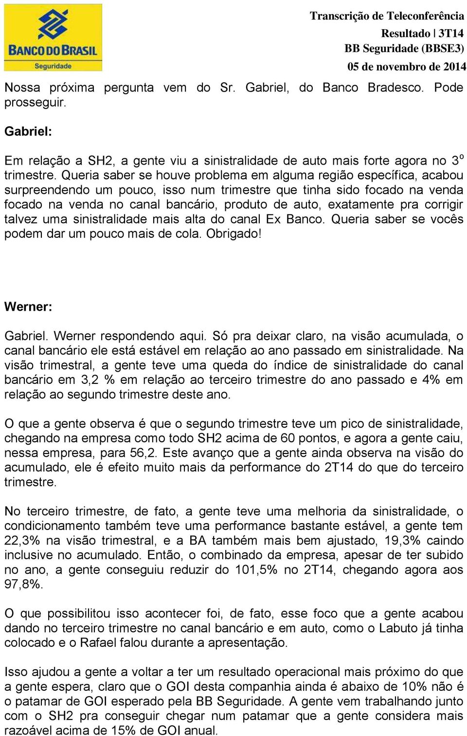 exatamente pra corrigir talvez uma sinistralidade mais alta do canal Ex Banco. Queria saber se vocês podem dar um pouco mais de cola. Obrigado! Werner: Gabriel. Werner respondendo aqui.