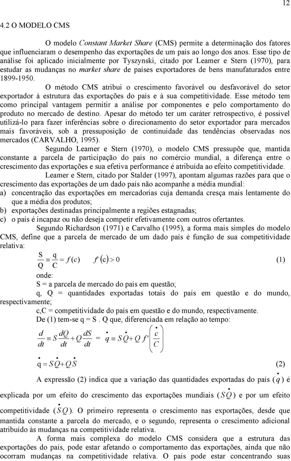 O método CMS atrbu o crescmento favorável ou desfavorável do setor exportador à estrutura das exportações do país e à sua compettvdade.