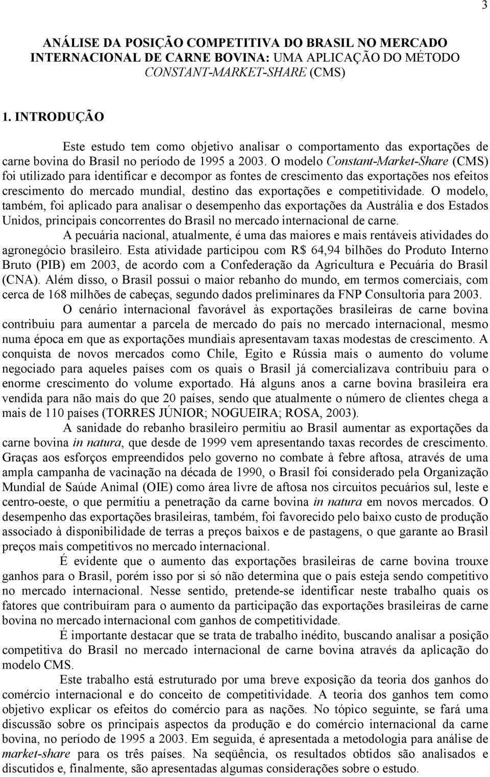 O modelo Constant-Market-Share (CMS) fo utlzado para dentfcar e decompor as fontes de crescmento das exportações nos efetos crescmento do mercado mundal, destno das exportações e compettvdade.