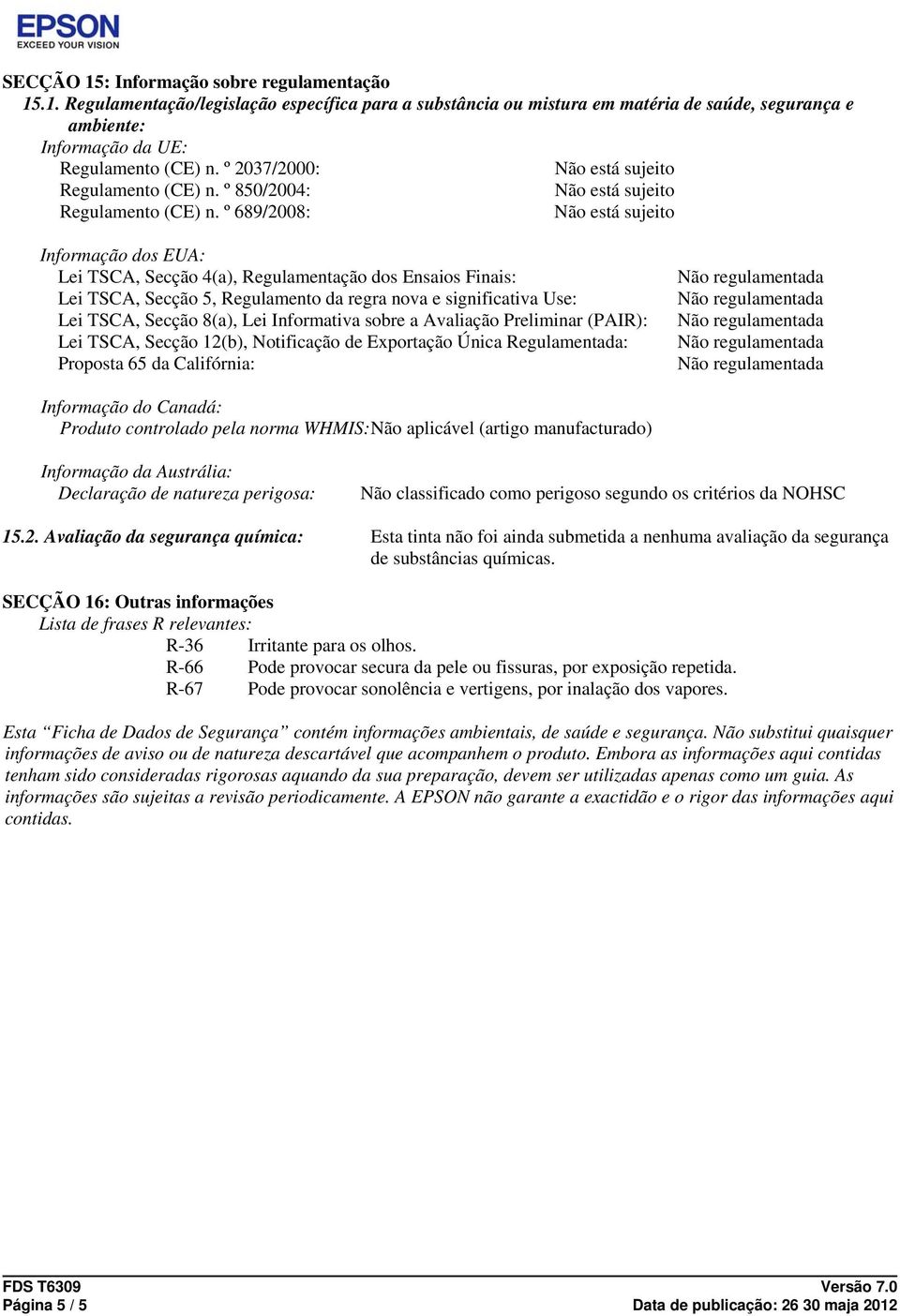 º 689/2008: Inforação dos EUA: Lei TSCA, Secção 4(a), Regulaentação dos Ensaios Finais: Lei TSCA, Secção 5, Regulaento da regra nova e significativa Use: Lei TSCA, Secção 8(a), Lei Inforativa sobre a