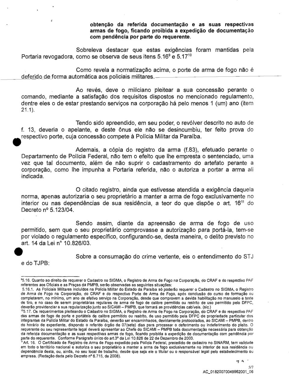 17' Como revela a normatização acima, o porte de arma de fogo não é deferido de forma automática aos policiais militares.