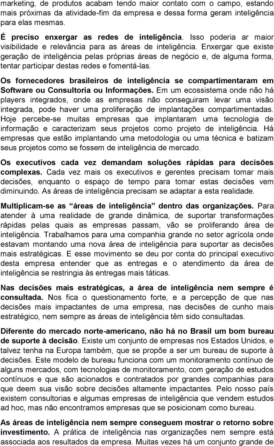 Enxergar que existe geração de inteligência pelas próprias áreas de negócio e, de alguma forma, tentar participar destas redes e fomentá-las.