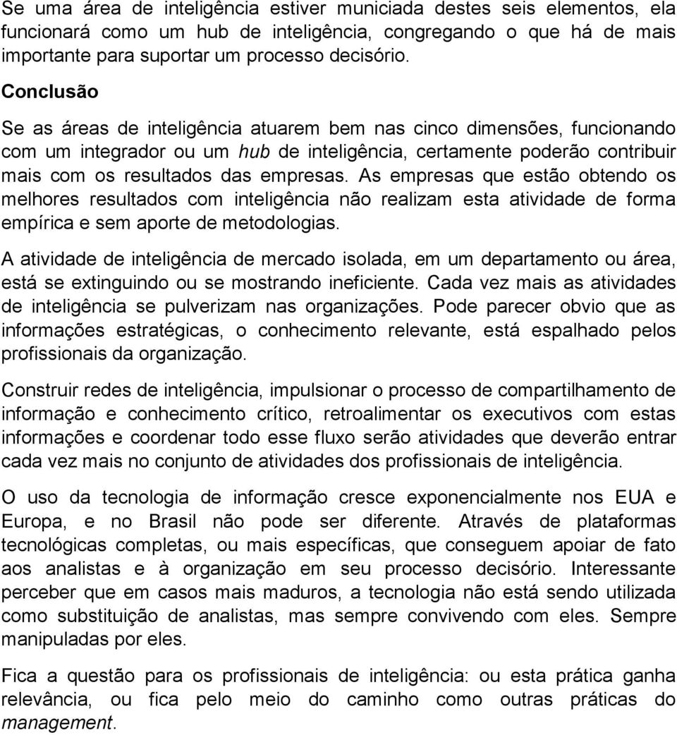 As empresas que estão obtendo os melhores resultados com inteligência não realizam esta atividade de forma empírica e sem aporte de metodologias.