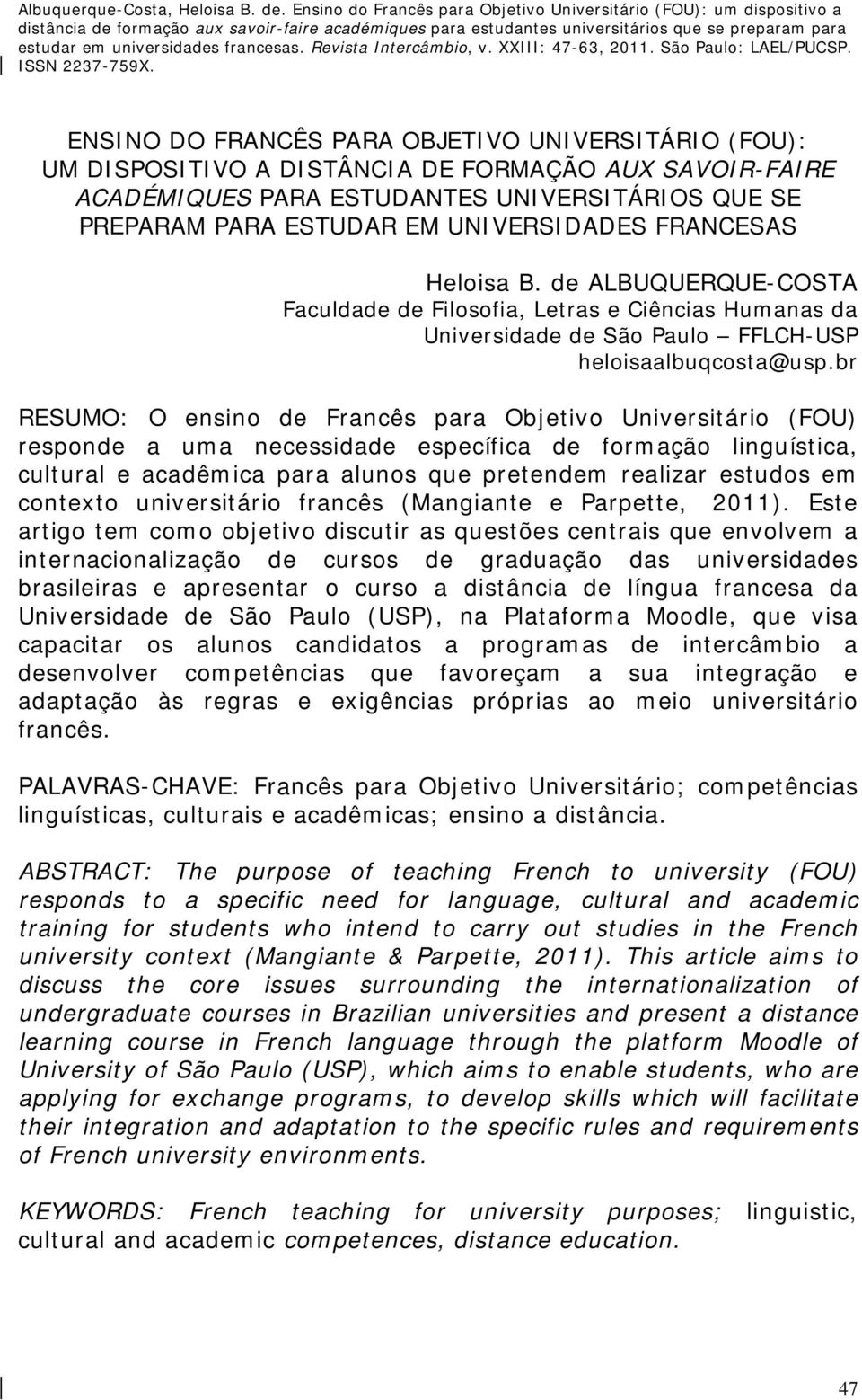 br RESUMO: O ensino de Francês para Objetivo Universitário (FOU) responde a uma necessidade específica de formação linguística, cultural e acadêmica para alunos que pretendem realizar estudos em