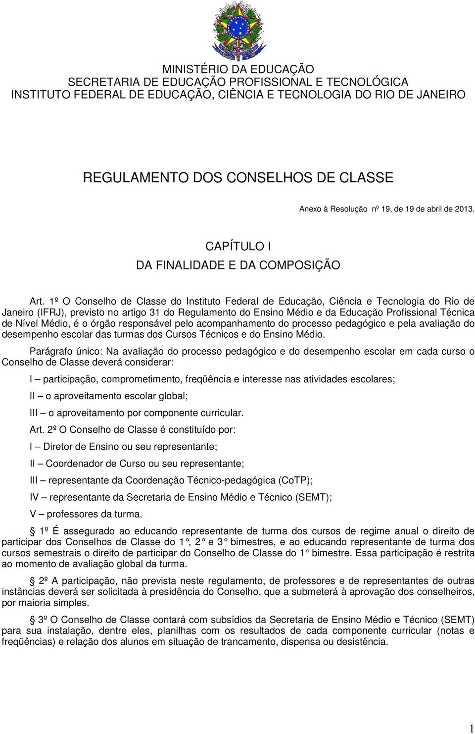1º O Conselho de Classe do Instituto Federal de Educação, Ciência e Tecnologia do Rio de Janeiro (IFRJ), previsto no artigo 31 do Regulamento do Ensino Médio e da Educação Profissional Técnica de