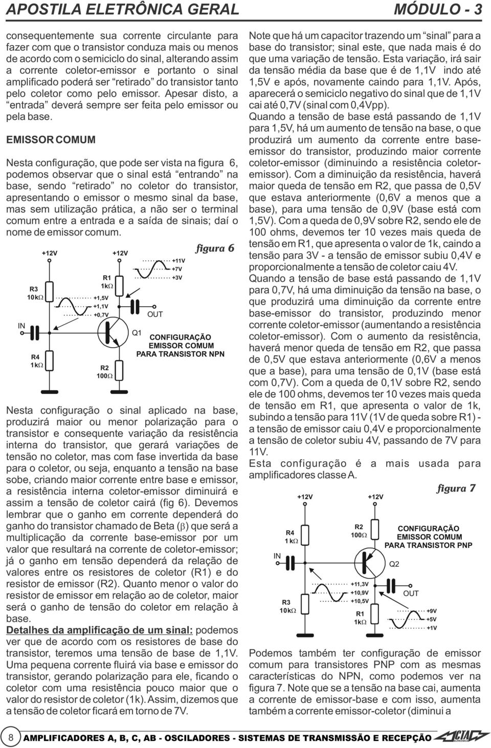 Esta variação, irá sair a corrente coletor-emissor e portanto o sinal da tensão média da base que é de 1,1V indo até amplificado poderá ser retirado do transistor tanto 1,5V e após, novamente caindo