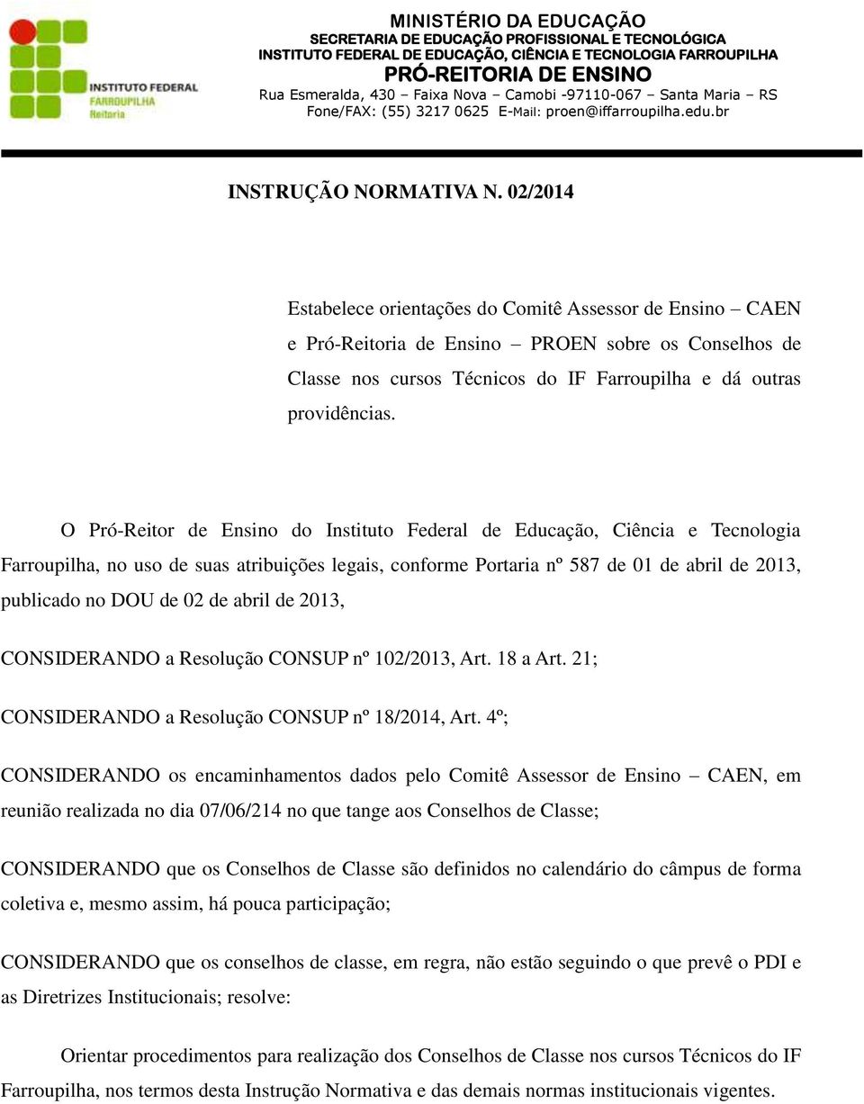 O Pró-Reitor de Ensino do Instituto Federal de Educação, Ciência e Tecnologia Farroupilha, no uso de suas atribuições legais, conforme Portaria nº 587 de 01 de abril de 2013, publicado no DOU de 02