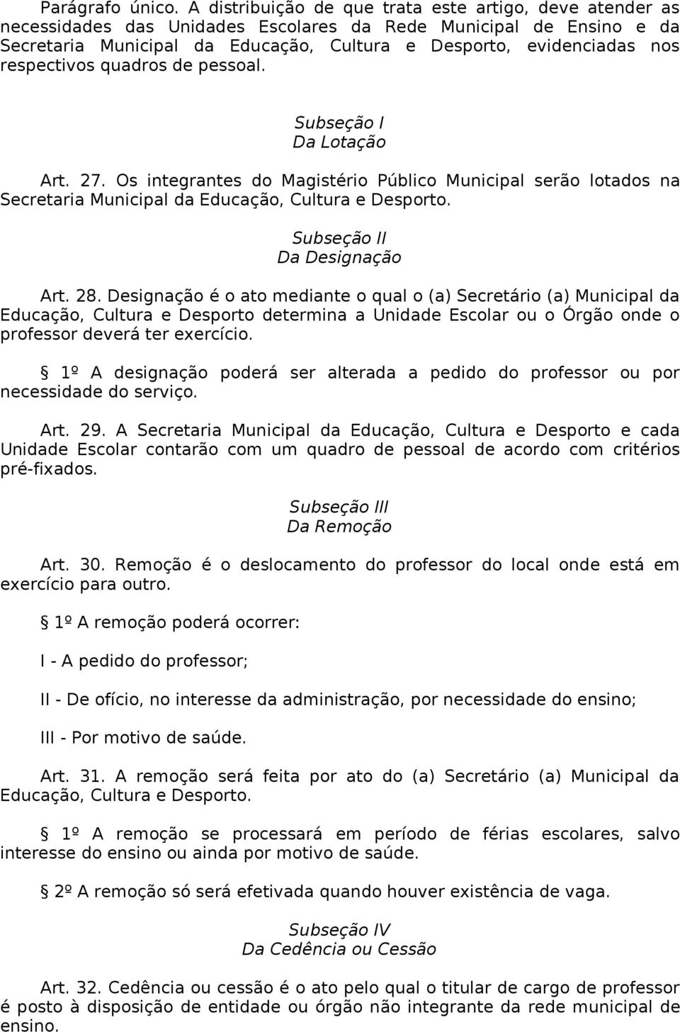 respectivos quadros de pessoal. Subseção I Da Lotação Art. 27. Os integrantes do Magistério Público Municipal serão lotados na Secretaria Municipal da Educação, Cultura e Desporto.