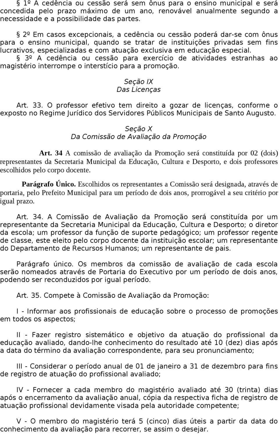 educação especial. 3º A cedência ou cessão para exercício de atividades estranhas ao magistério interrompe o interstício para a promoção. Seção IX Das Licenças Art. 33.