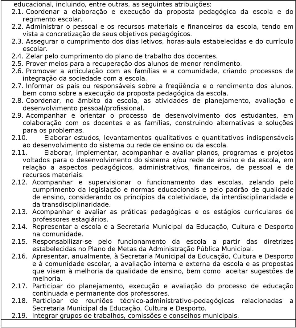 Prover meios para a recuperação dos alunos de menor rendimento. 2.6. Promover a articulação com as famílias e a comunidade, criando processos de integração da sociedade com a escola. 2.7.