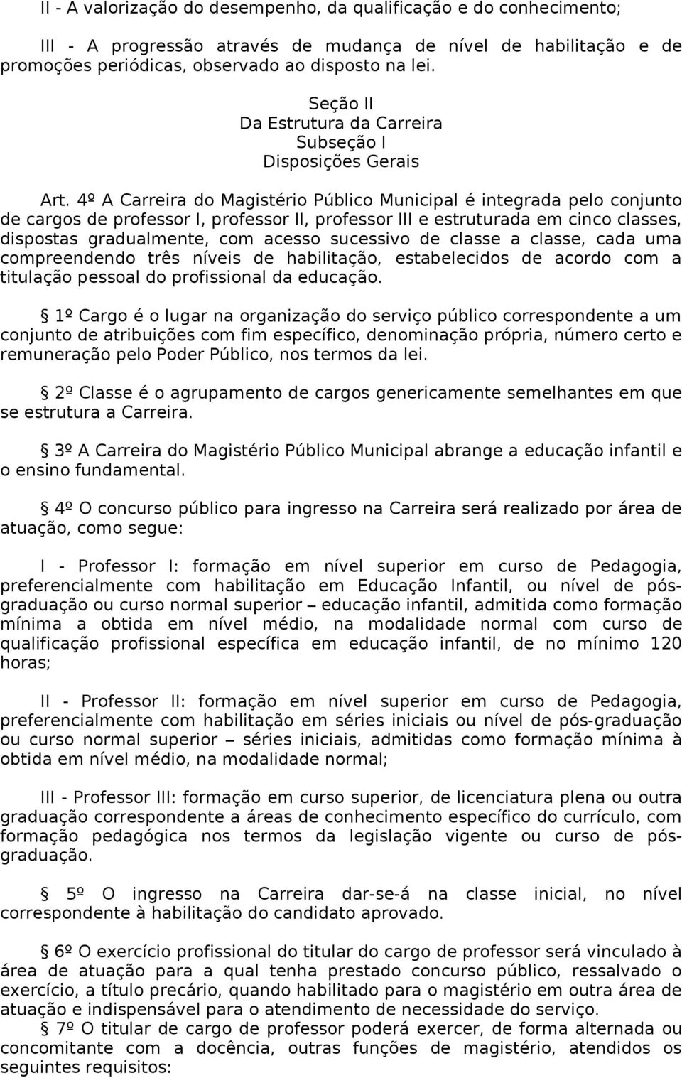 4º A Carreira do Magistério Público Municipal é integrada pelo conjunto de cargos de professor I, professor II, professor III e estruturada em cinco classes, dispostas gradualmente, com acesso