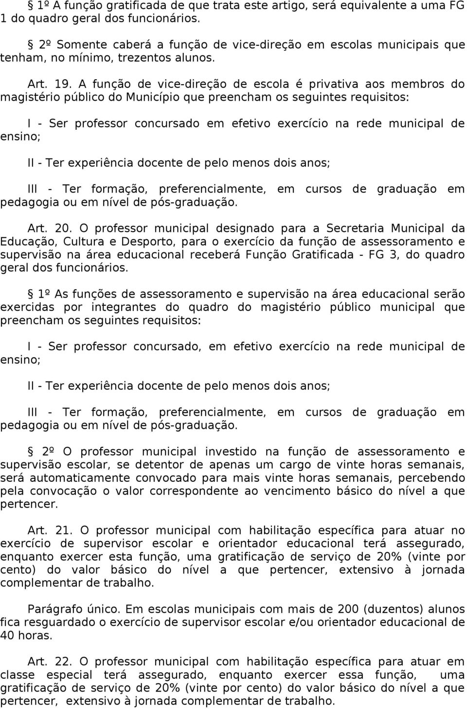 A função de vice-direção de escola é privativa aos membros do magistério público do Município que preencham os seguintes requisitos: I - Ser professor concursado em efetivo exercício na rede