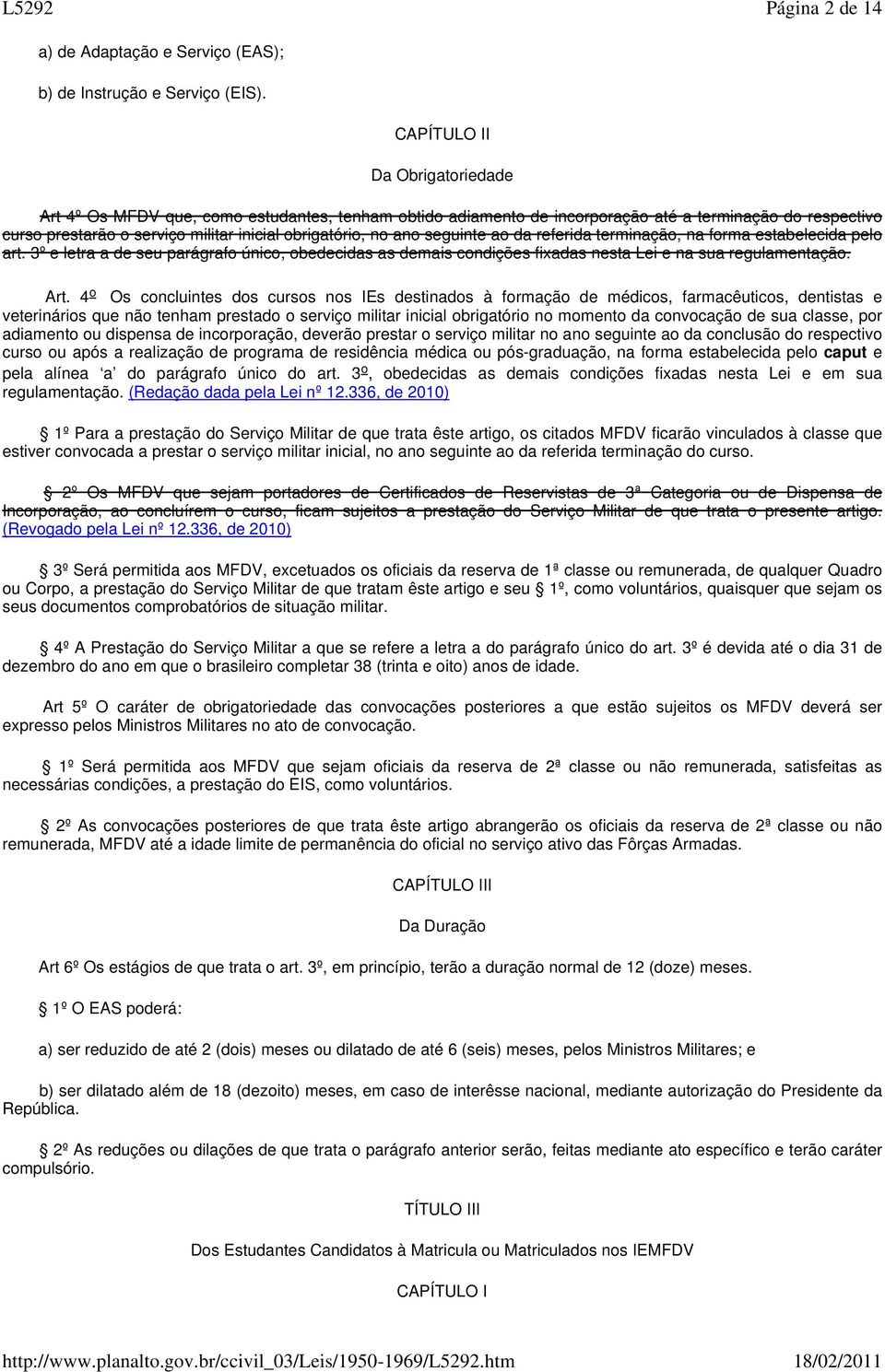 ano seguinte ao da referida terminação, na forma estabelecida pelo art. 3º e letra a de seu parágrafo único, obedecidas as demais condições fixadas nesta Lei e na sua regulamentação. Art.