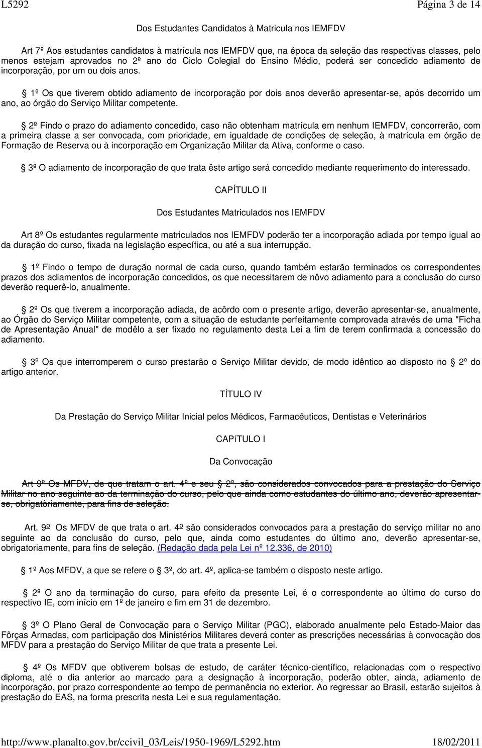 1º Os que tiverem obtido adiamento de incorporação por dois anos deverão apresentar-se, após decorrido um ano, ao órgão do Serviço Militar competente.