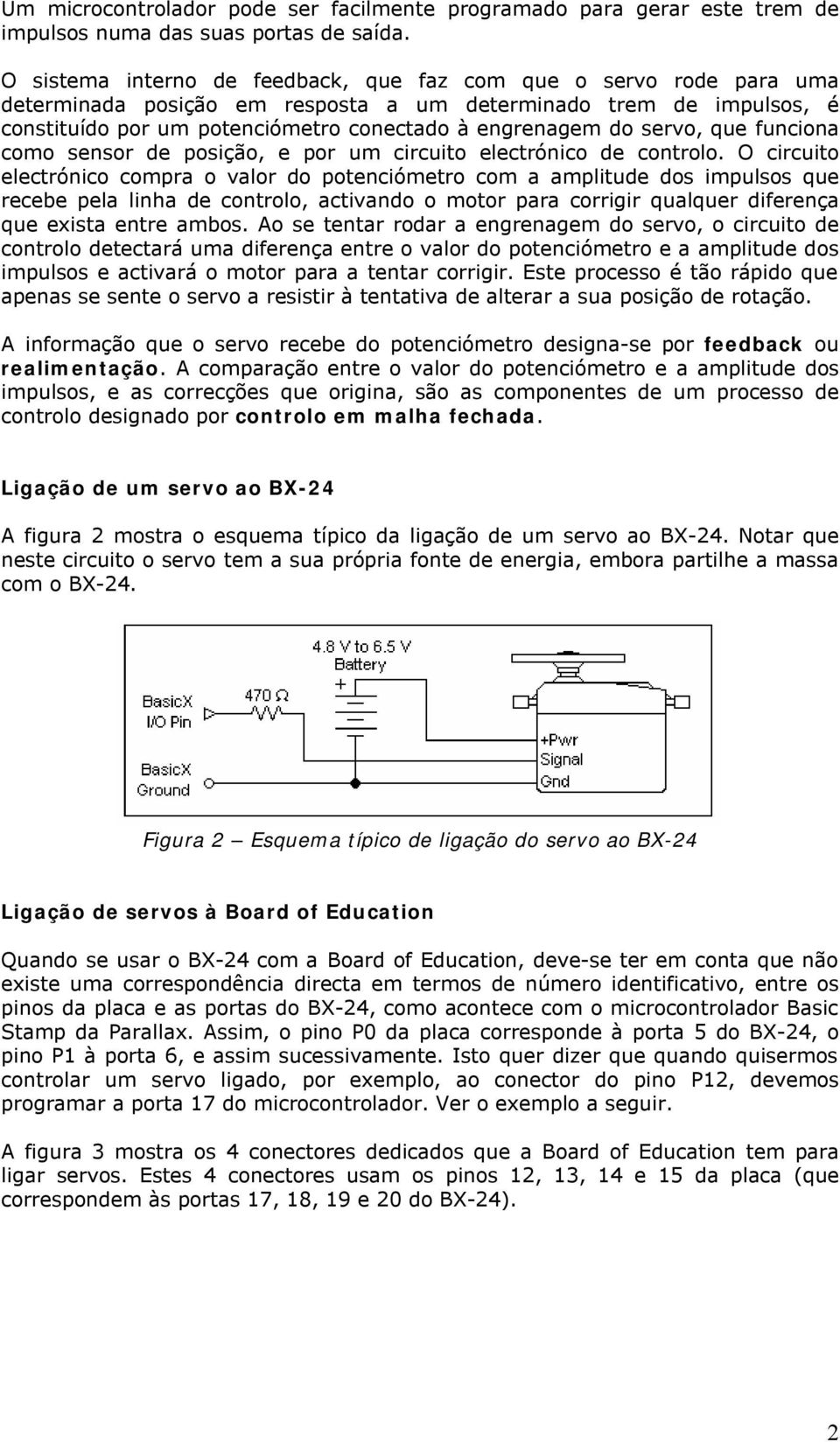 servo, que funciona como sensor de posição, e por um circuito electrónico de controlo.