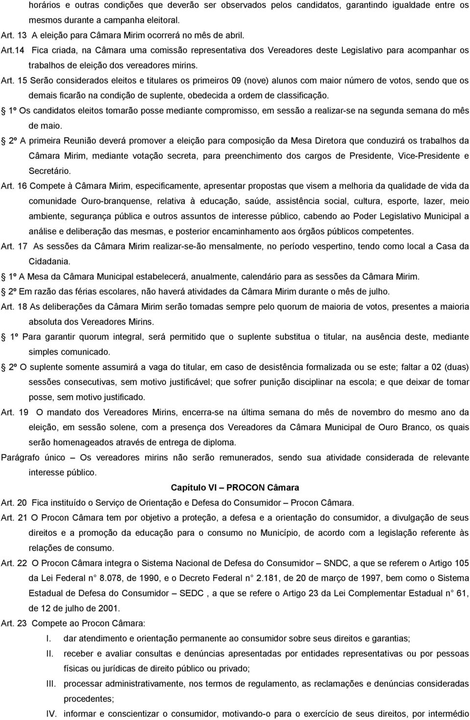 14 Fica criada, na Câmara uma comissão representativa dos Vereadores deste Legislativo para acompanhar os trabalhos de eleição dos vereadores mirins. Art.