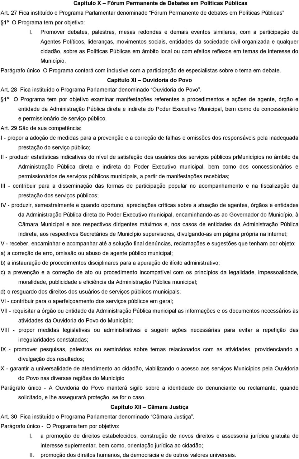 Promover debates, palestras, mesas redondas e demais eventos similares, com a participação de Agentes Políticos, lideranças, movimentos sociais, entidades da sociedade civil organizada e qualquer