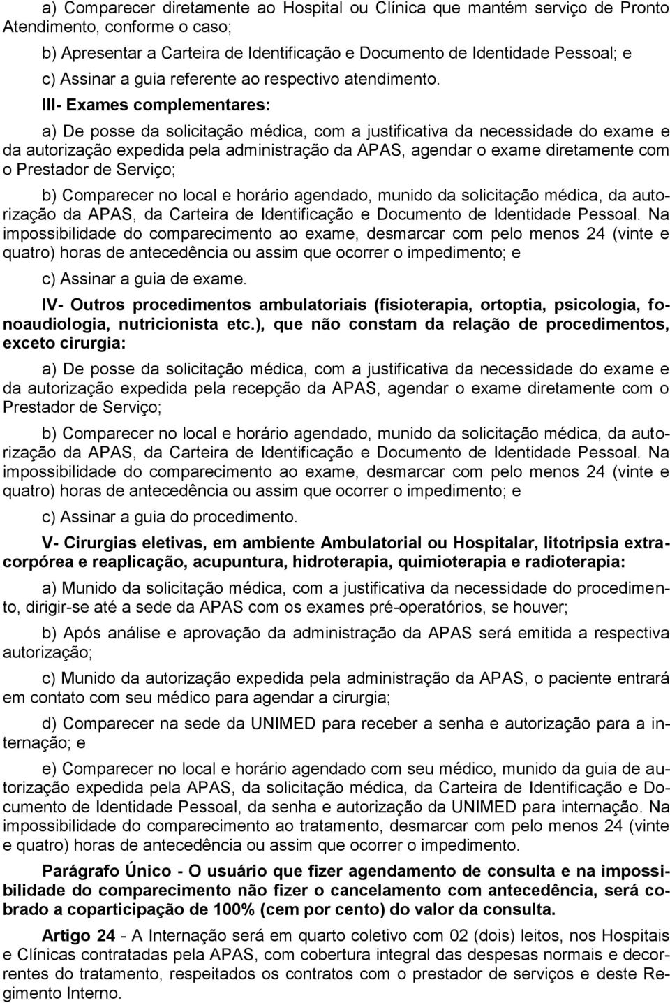 III- Exames complementares: a) De posse da solicitação médica, com a justificativa da necessidade do exame e da autorização expedida pela administração da APAS, agendar o exame diretamente com o