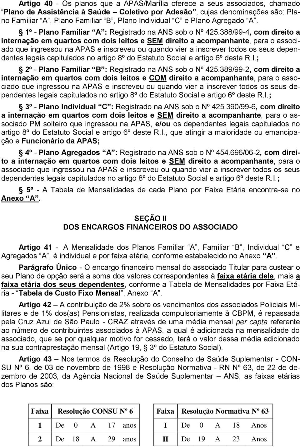 388/99-4, com direito a internação em quartos com dois leitos e SEM direito a acompanhante, para o associado que ingressou na APAS e inscreveu ou quando vier a inscrever todos os seus dependentes