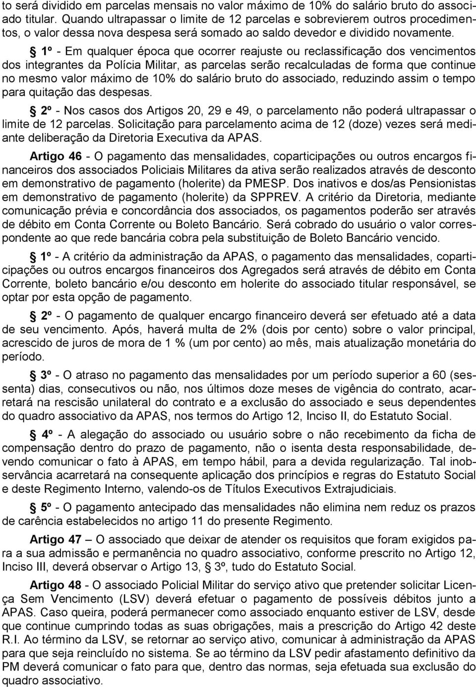 1º - Em qualquer época que ocorrer reajuste ou reclassificação dos vencimentos dos integrantes da Polícia Militar, as parcelas serão recalculadas de forma que continue no mesmo valor máximo de 10% do