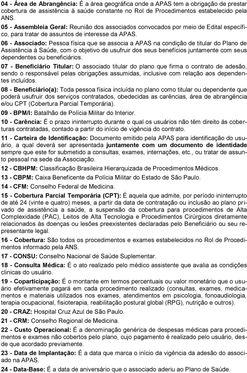 06 - Associado: Pessoa física que se associa a APAS na condição de titular do Plano de Assistência à Saúde, com o objetivo de usufruir dos seus benefícios juntamente com seus dependentes ou