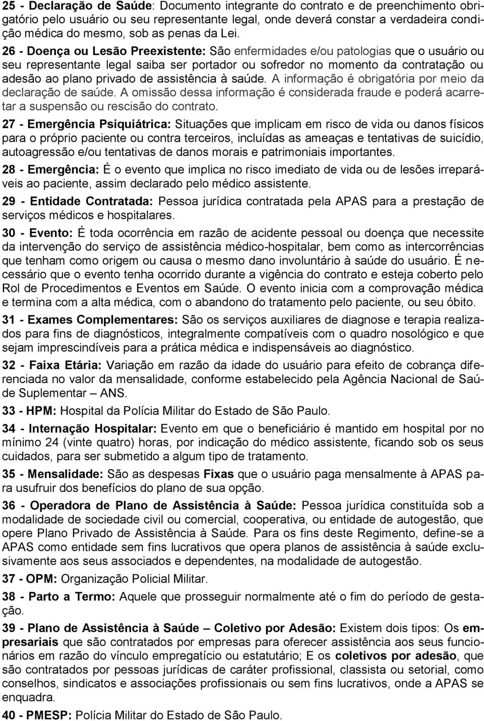 26 - Doença ou Lesão Preexistente: São enfermidades e/ou patologias que o usuário ou seu representante legal saiba ser portador ou sofredor no momento da contratação ou adesão ao plano privado de