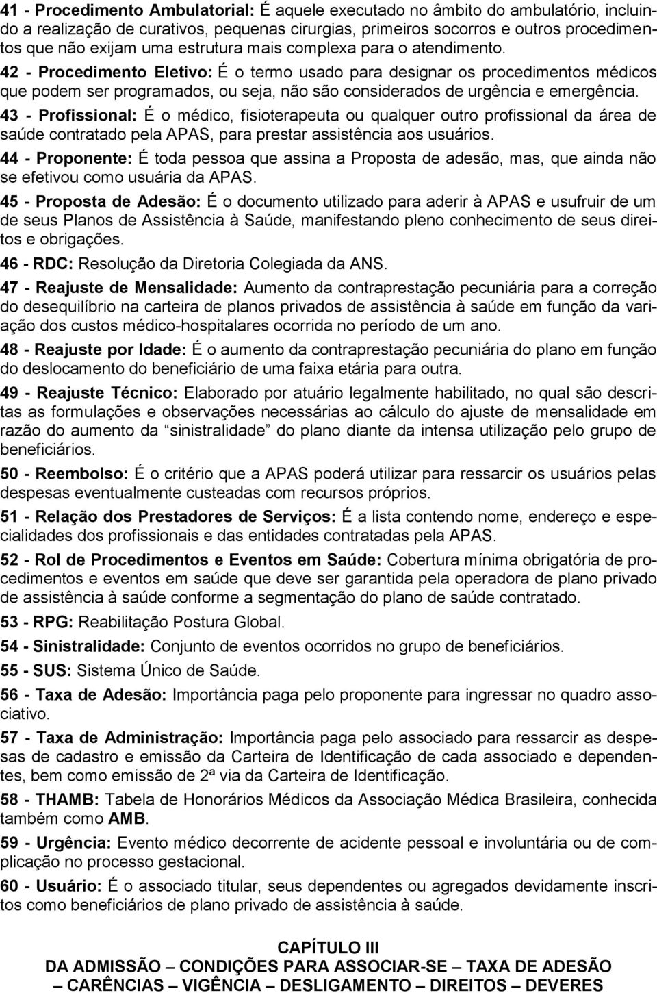 42 - Procedimento Eletivo: É o termo usado para designar os procedimentos médicos que podem ser programados, ou seja, não são considerados de urgência e emergência.