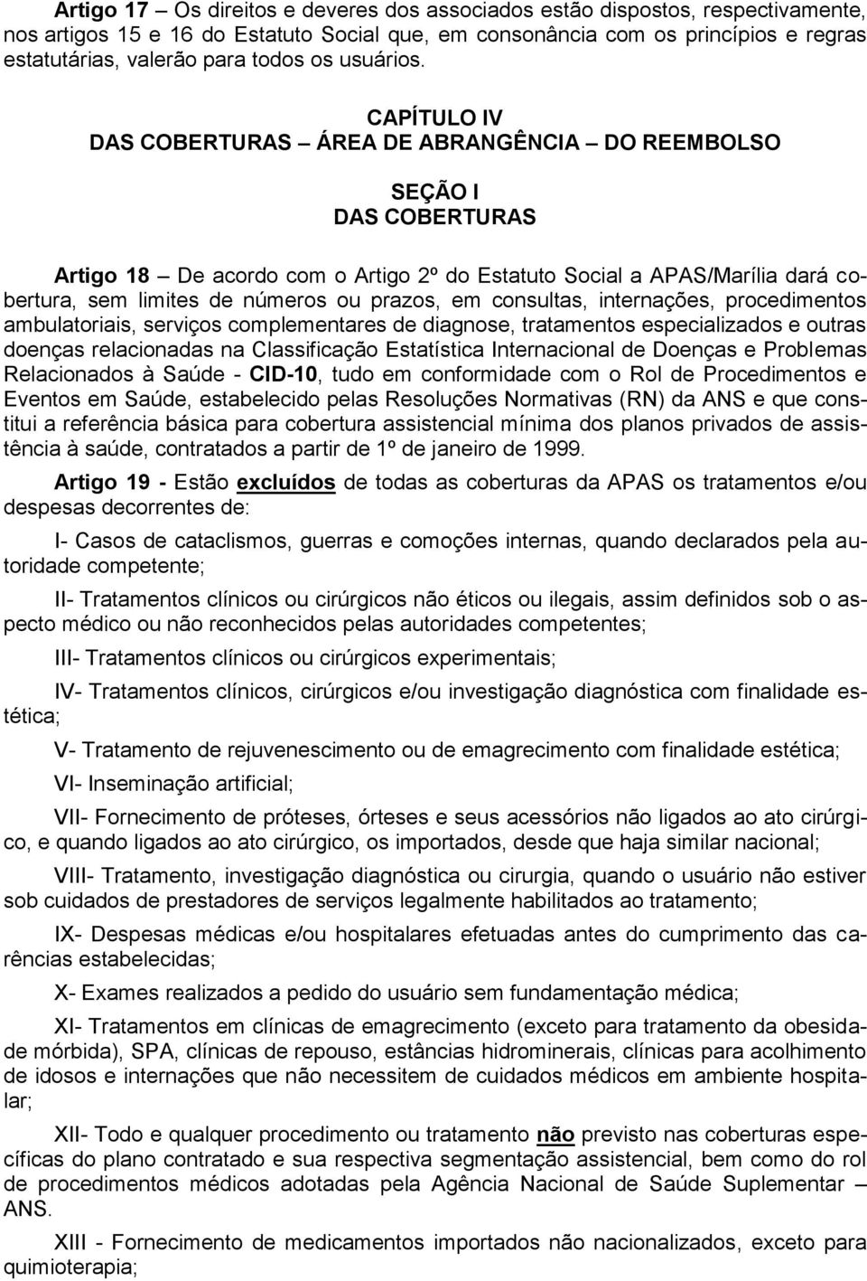 CAPÍTULO IV DAS COBERTURAS ÁREA DE ABRANGÊNCIA DO REEMBOLSO SEÇÃO I DAS COBERTURAS Artigo 18 De acordo com o Artigo 2º do Estatuto Social a APAS/Marília dará cobertura, sem limites de números ou