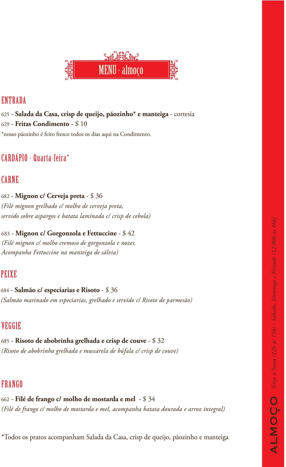 Gorgonzola e Fettuccine - $ 42 (Filé mignon c/ molho cremoso de gorgonzola e nozes.