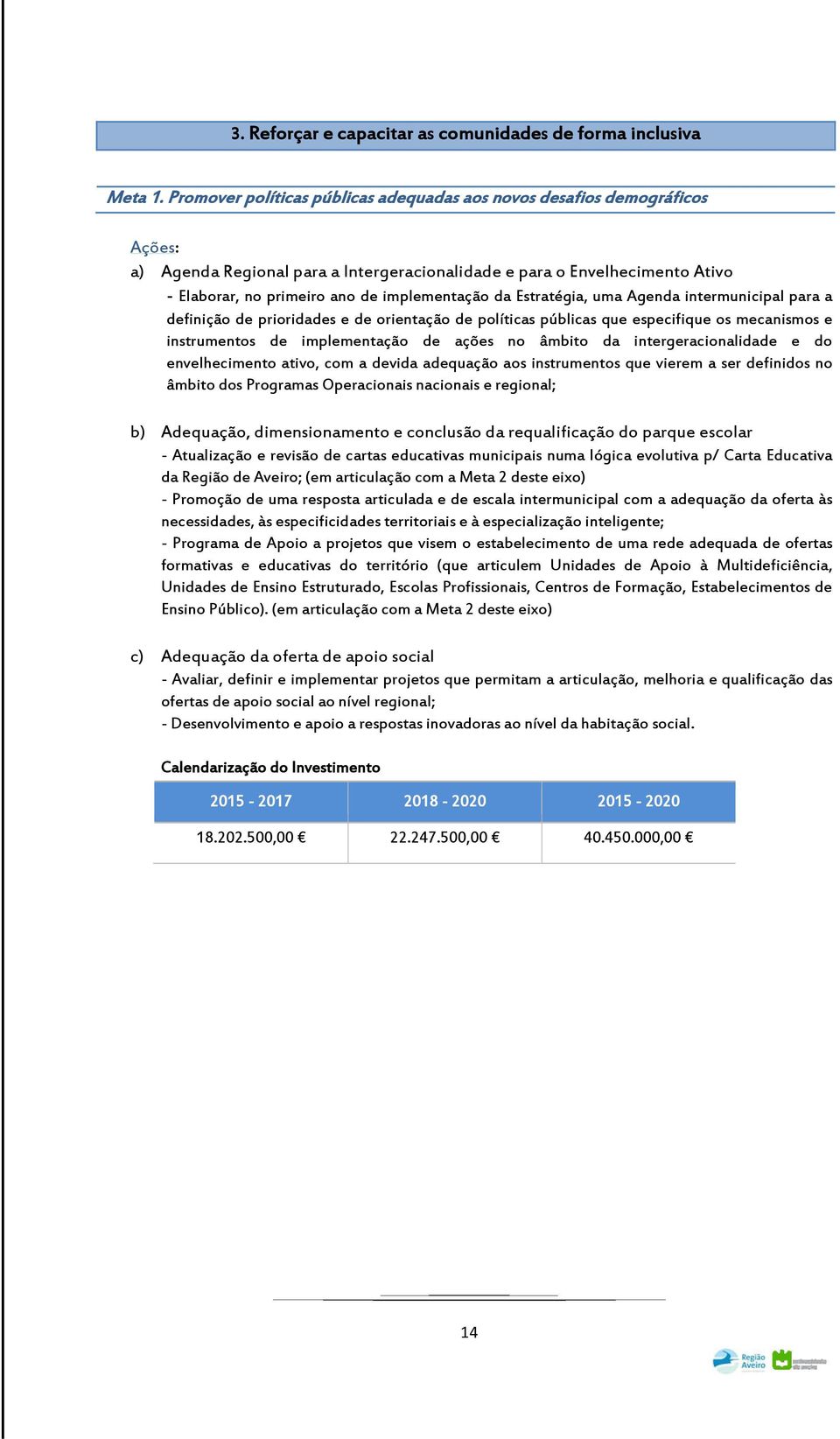 da Estratégia, uma Agenda intermunicipal para a definição de prioridades e de orientação de políticas públicas que especifique os mecanismos e instrumentos de implementação de ações no âmbito da