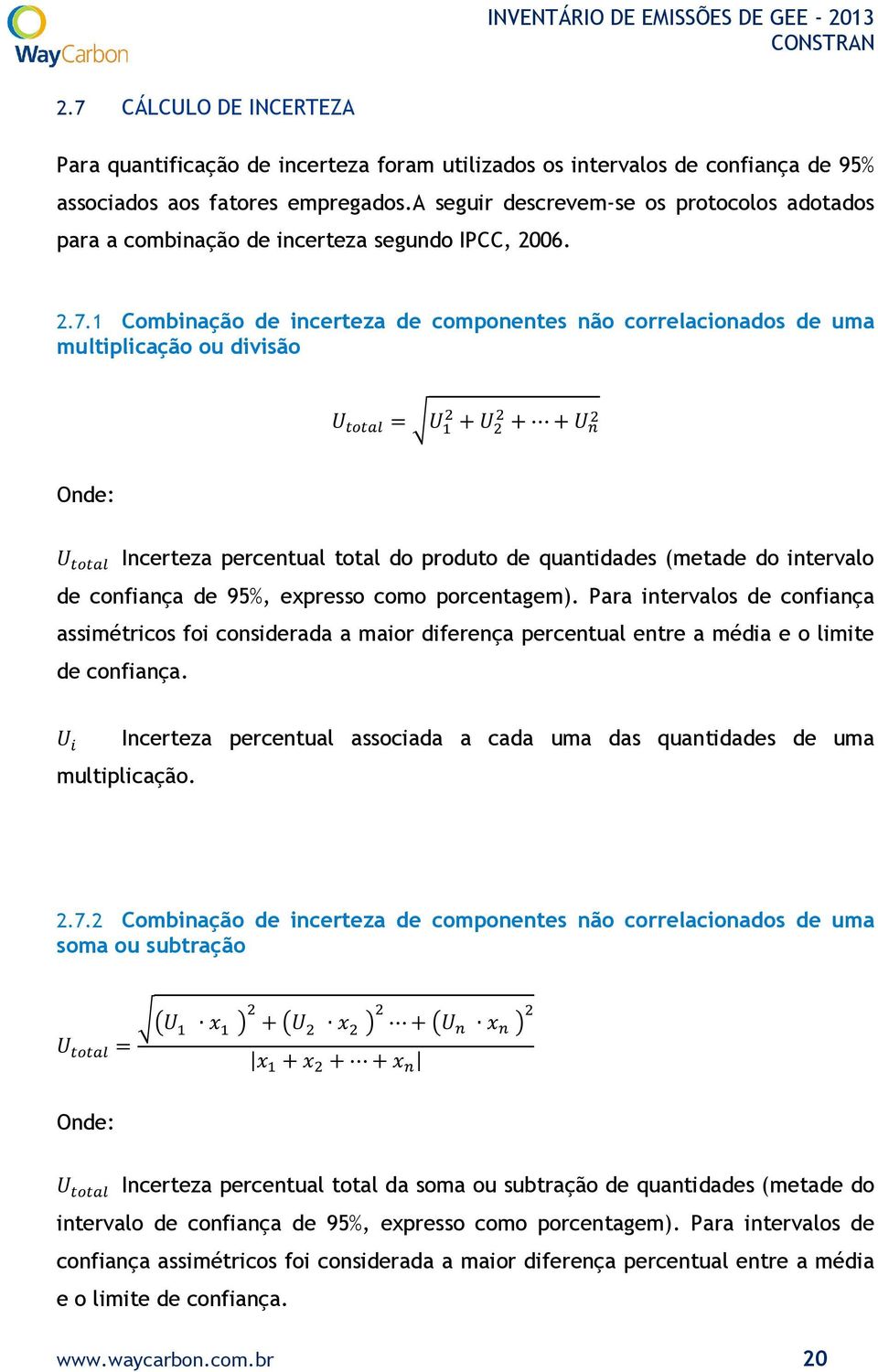 1 Combinação de incerteza de componentes não correlacionados de uma multiplicação ou divisão = + + + Onde: Incerteza percentual total do produto de quantidades (metade do intervalo de confiança de