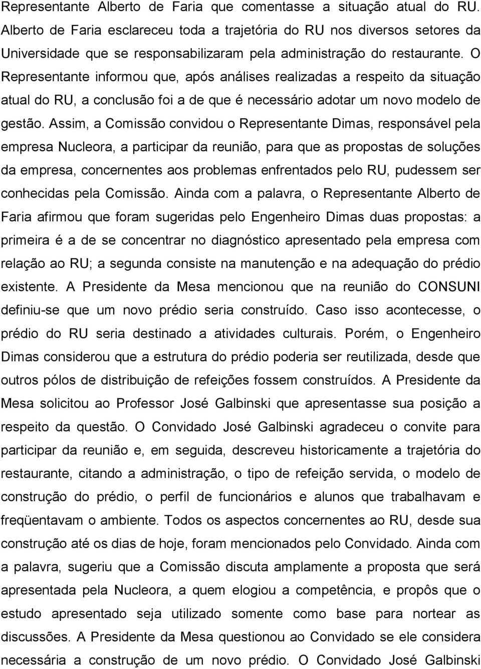 O Representante informou que, após análises realizadas a respeito da situação atual do RU, a conclusão foi a de que é necessário adotar um novo modelo de gestão.