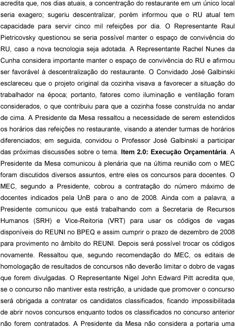 A Representante Rachel Nunes da Cunha considera importante manter o espaço de convivência do RU e afirmou ser favorável à descentralização do restaurante.