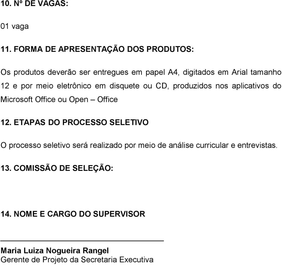 meio eletrônico em disquete ou CD, produzidos nos aplicativos do Microsoft Office ou Open Office 12.