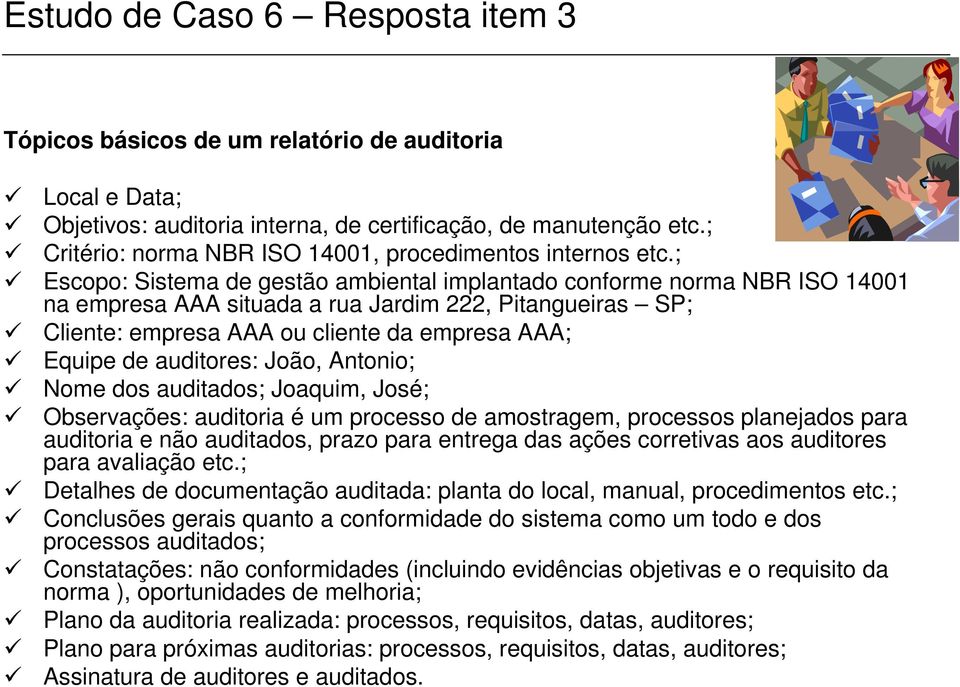 ; Escopo: Sistema de gestão ambiental implantado conforme norma NBR ISO 14001 na empresa AAA situada a rua Jardim 222, Pitangueiras SP; Cliente: empresa AAA ou cliente da empresa AAA; Equipe de