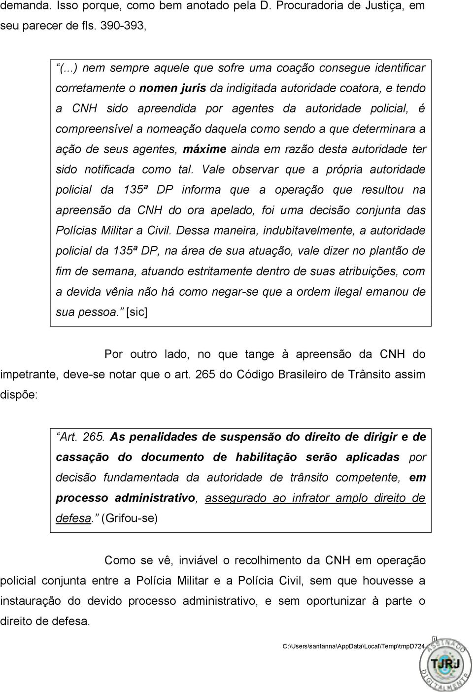 compreensível a nomeação daquela como sendo a que determinara a ação de seus agentes, máxime ainda em razão desta autoridade ter sido notificada como tal.