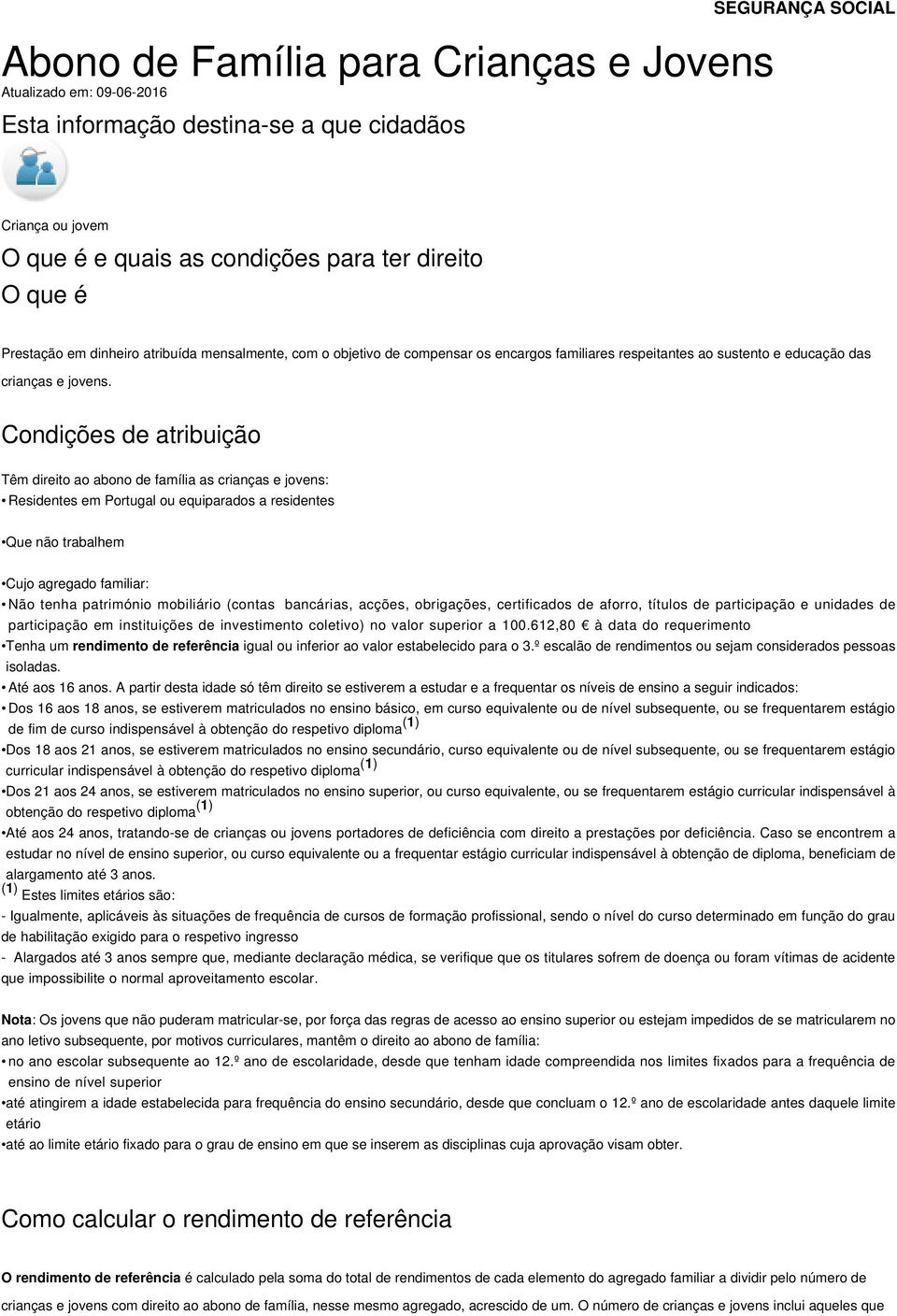 Condições de atribuição Têm direito ao abono de família as crianças e jovens: Residentes em Portugal ou equiparados a residentes Que não trabalhem Cujo agregado familiar: Não tenha património