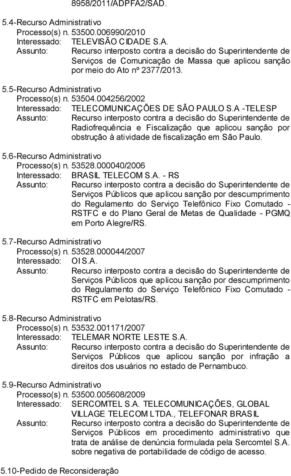 A -TELESP Radiofrequência e Fiscalização que aplicou sanção por obstrução à atividade de fiscalização em São Paulo. 5.6- Recurso Administrativo Processo(s) n. 53528.