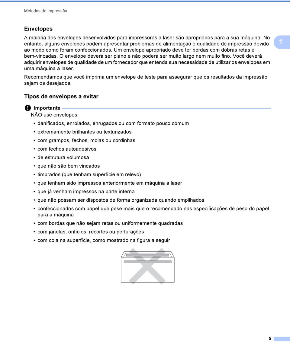 Um envelope apropriado deve ter bordas com dobras retas e bem-vincadas. O envelope deverá ser plano e não poderá ser muito largo nem muito fino.