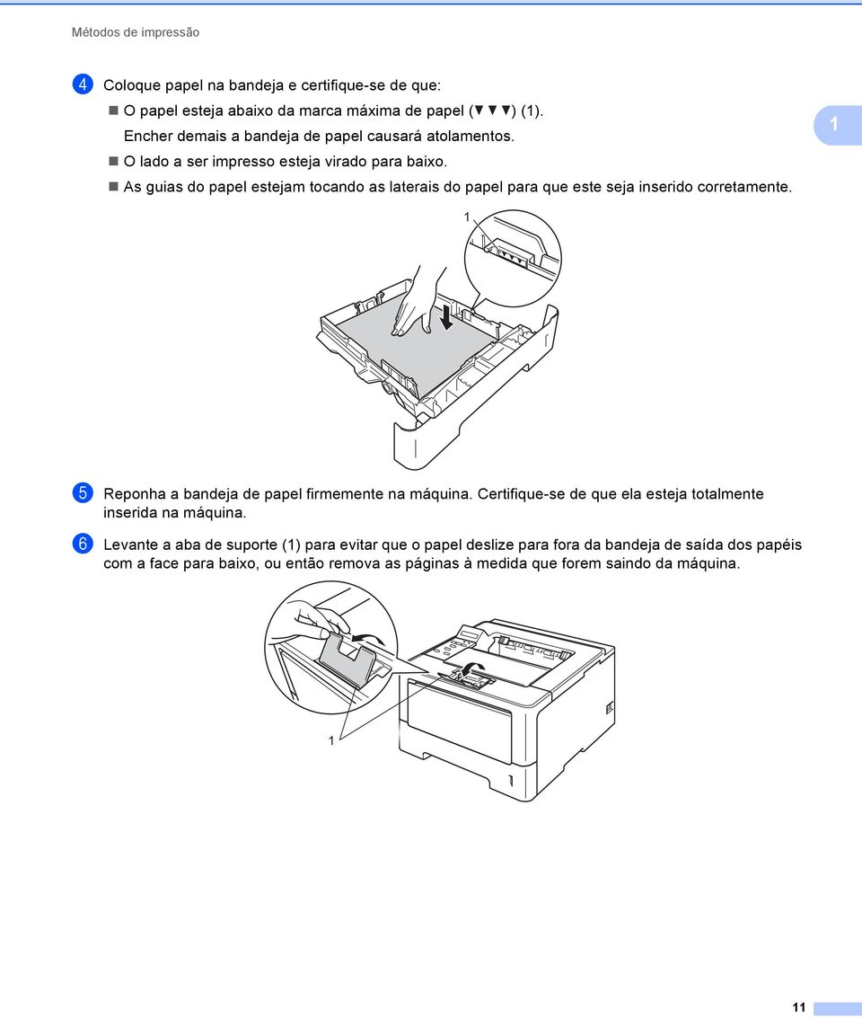 As guias do papel estejam tocando as laterais do papel para que este seja inserido corretamente. 1 1 e Reponha a bandeja de papel firmemente na máquina.