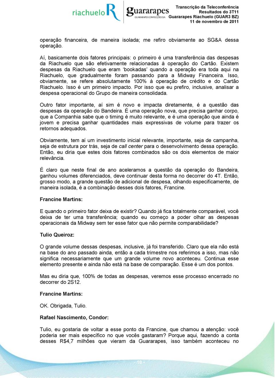 Existem despesas da Riachuelo que eram bookadas quando a operação era toda aqui na Riachuelo, que gradualmente foram passando para a Midway Financeira.