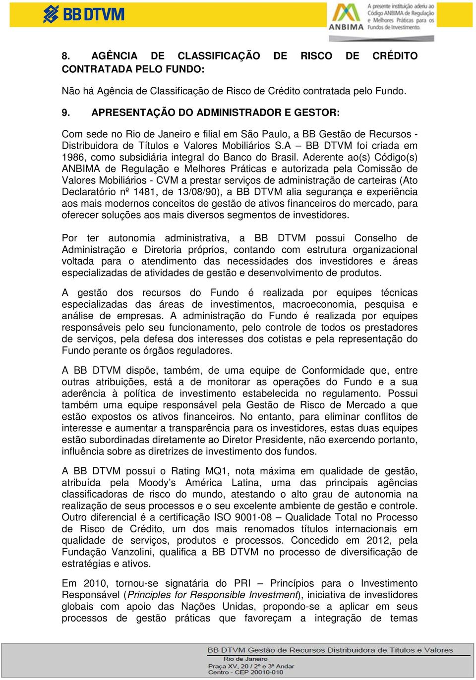 A BB DTVM foi criada em 1986, como subsidiária integral do Banco do Brasil.