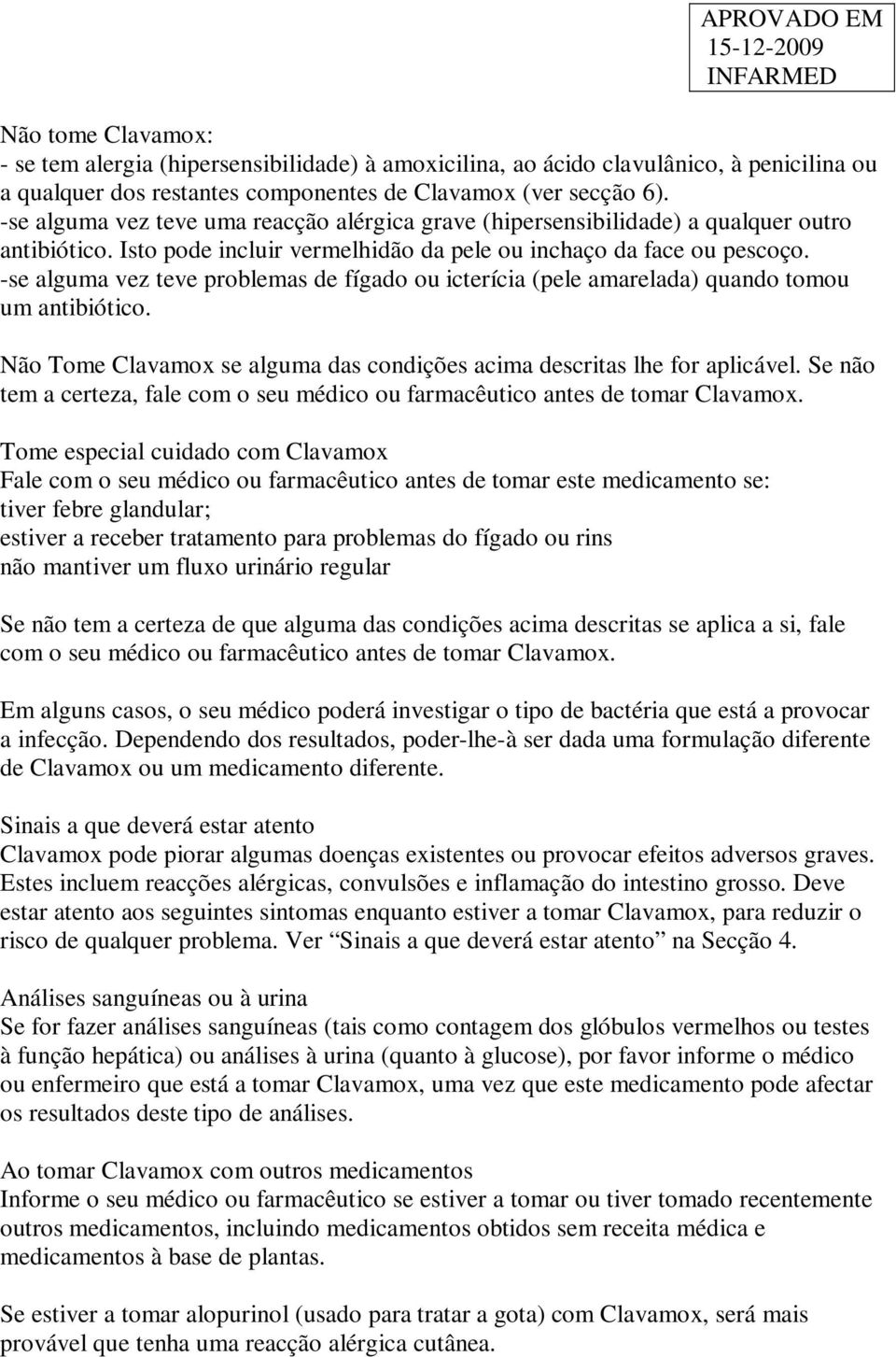 -se alguma vez teve problemas de fígado ou icterícia (pele amarelada) quando tomou um antibiótico. Não Tome Clavamox se alguma das condições acima descritas lhe for aplicável.