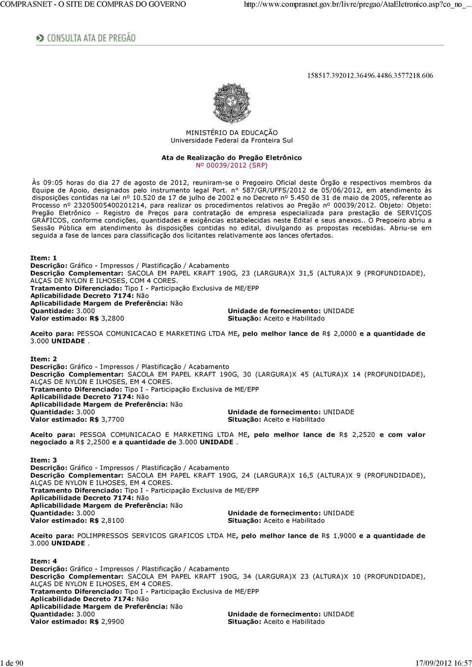 deste Órgão e respectivos membros da Equipe de Apoio, designados pelo instrumento legal Port. n 587/GR/UFFS/2012 de 05/06/2012, em atendimento às disposições contidas na Lei nº 10.